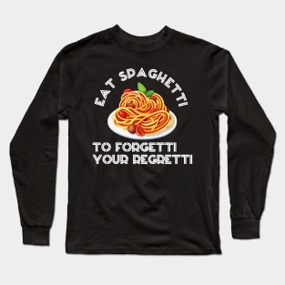 eat spaghetti to forgetti your regretti Long Sleeve T-Shirt